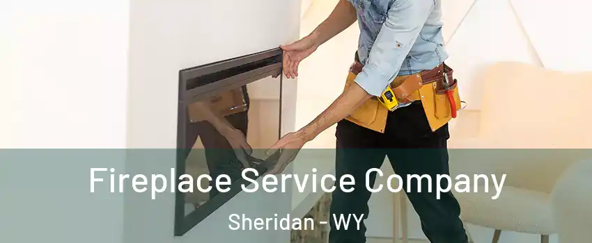 Fireplace Service Company Sheridan - WY